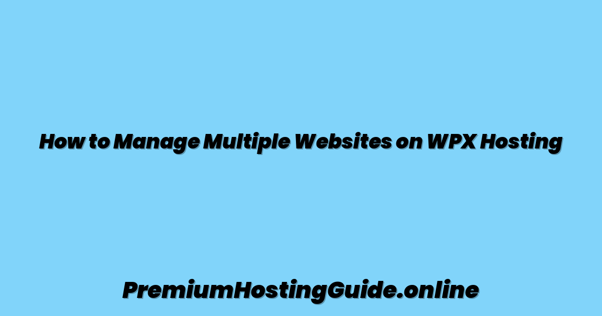 How to Manage Multiple Websites on WPX Hosting