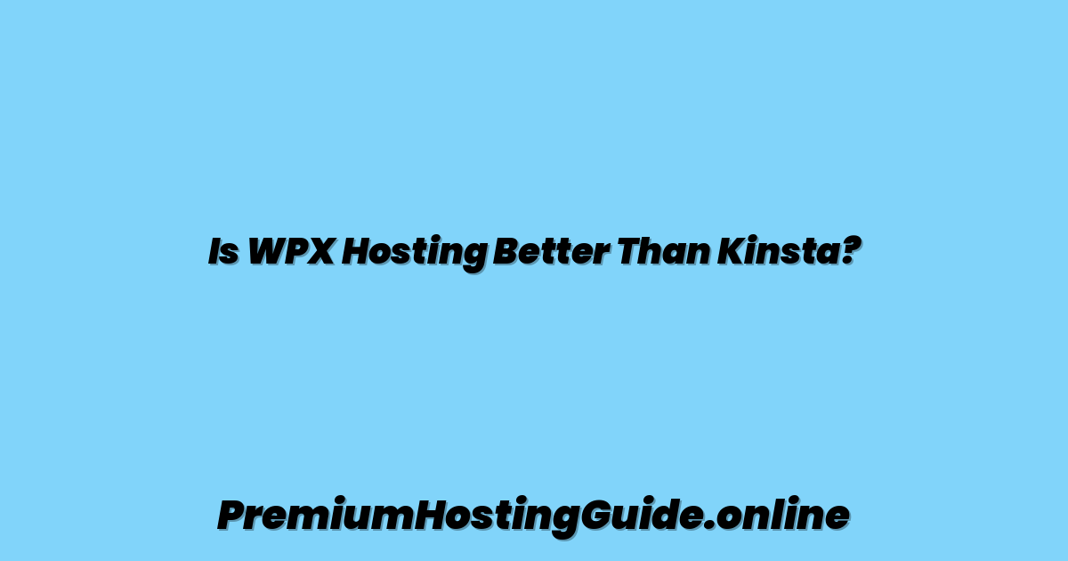 Is WPX Hosting Better Than Kinsta?