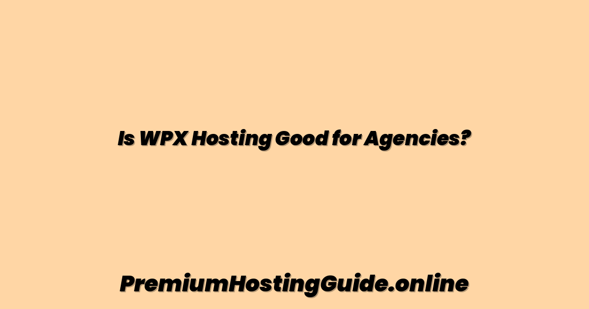 Is WPX Hosting Good for Agencies?