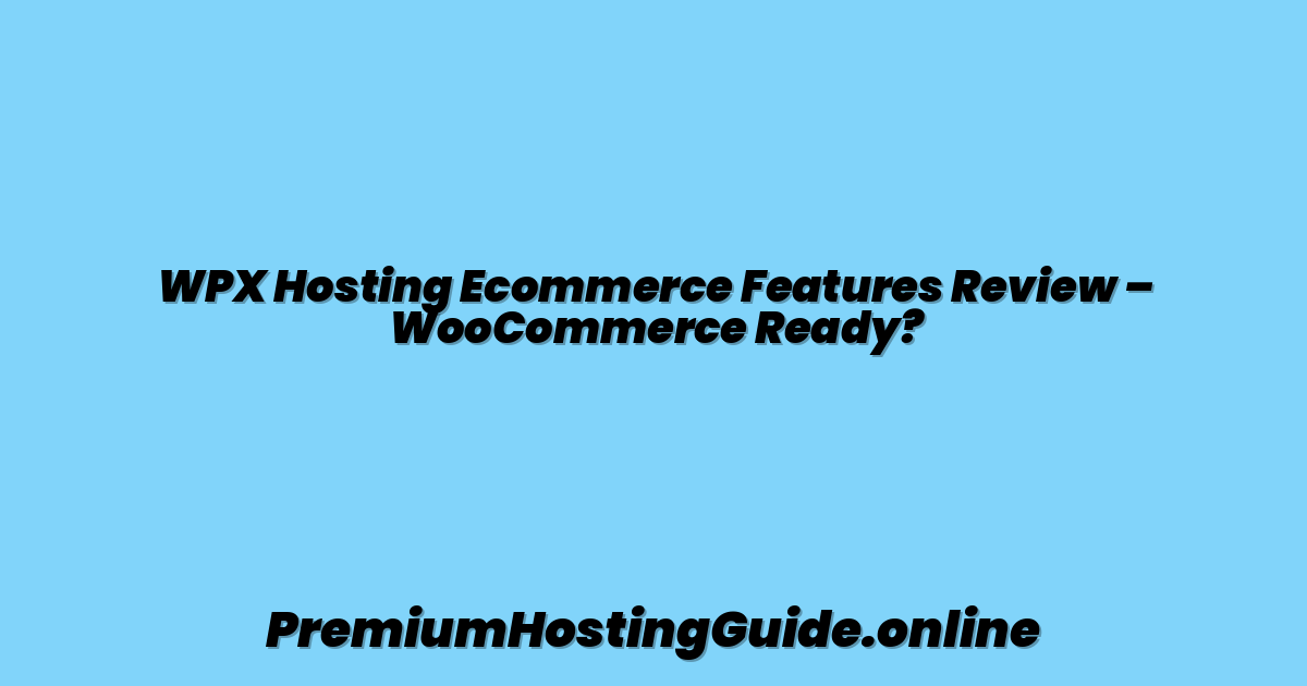 WPX Hosting Ecommerce Features Review – WooCommerce Ready?